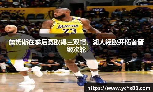 詹姆斯在季后赛取得三双帽，湖人轻取开拓者晋级次轮