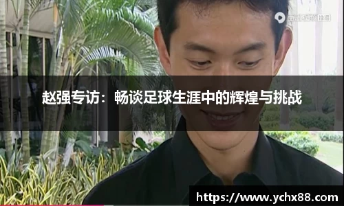 赵强专访：畅谈足球生涯中的辉煌与挑战