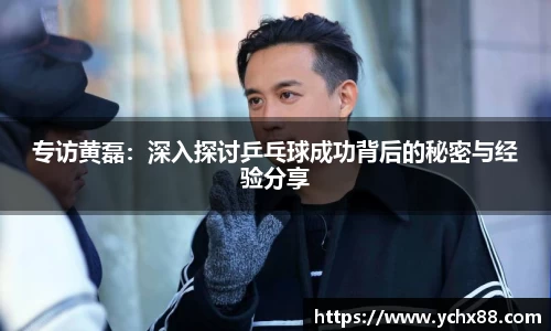 专访黄磊：深入探讨乒乓球成功背后的秘密与经验分享