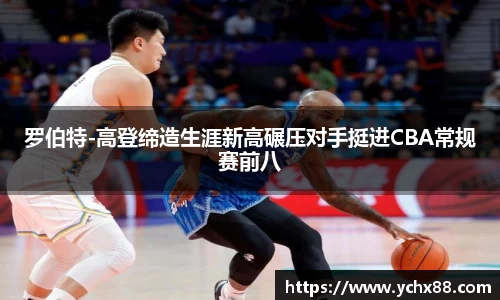 罗伯特-高登缔造生涯新高碾压对手挺进CBA常规赛前八