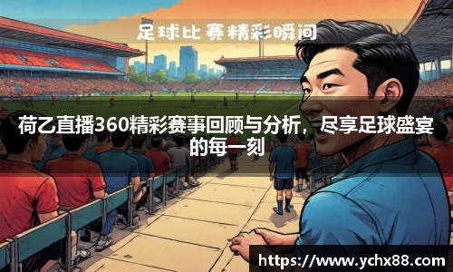 荷乙直播360精彩赛事回顾与分析，尽享足球盛宴的每一刻
