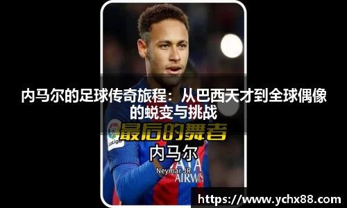 内马尔的足球传奇旅程：从巴西天才到全球偶像的蜕变与挑战