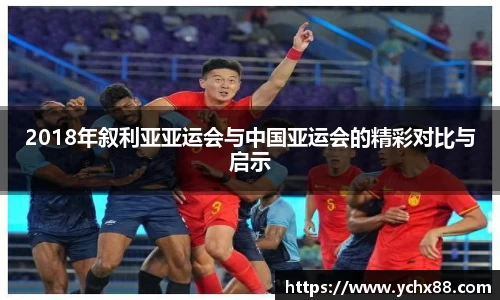 2018年叙利亚亚运会与中国亚运会的精彩对比与启示